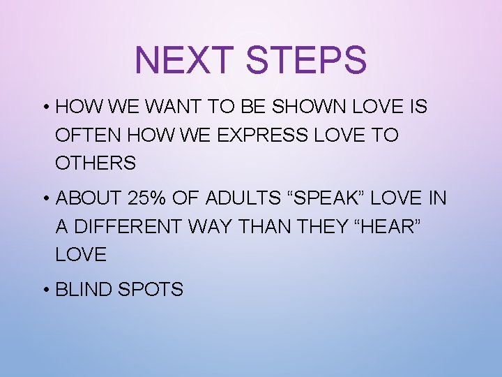 NEXT STEPS • HOW WE WANT TO BE SHOWN LOVE IS OFTEN HOW WE
