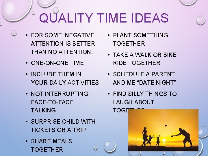 QUALITY TIME IDEAS • FOR SOME, NEGATIVE ATTENTION IS BETTER THAN NO ATTENTION. •
