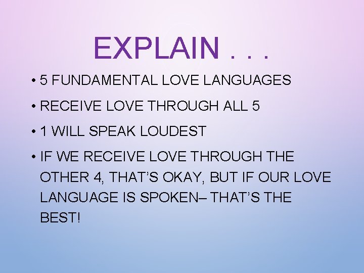 EXPLAIN. . . • 5 FUNDAMENTAL LOVE LANGUAGES • RECEIVE LOVE THROUGH ALL 5