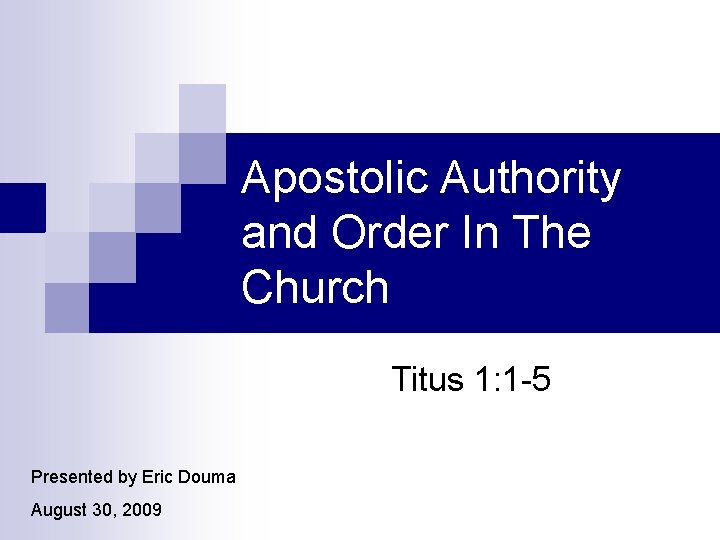 Apostolic Authority and Order In The Church Titus 1: 1 -5 Presented by Eric