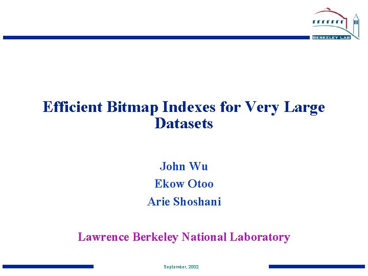 Efficient Bitmap Indexes for Very Large Datasets John Wu Ekow Otoo Arie Shoshani Lawrence