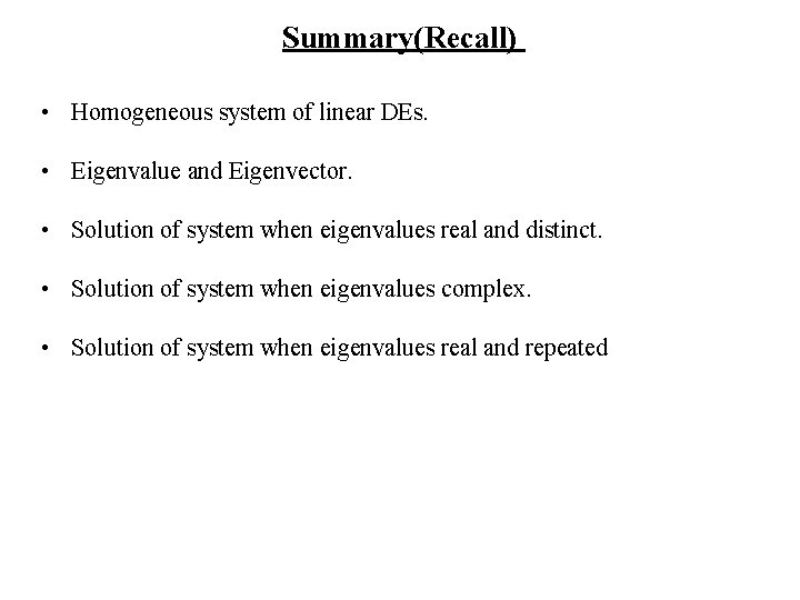 Summary(Recall) • Homogeneous system of linear DEs. • Eigenvalue and Eigenvector. • Solution of