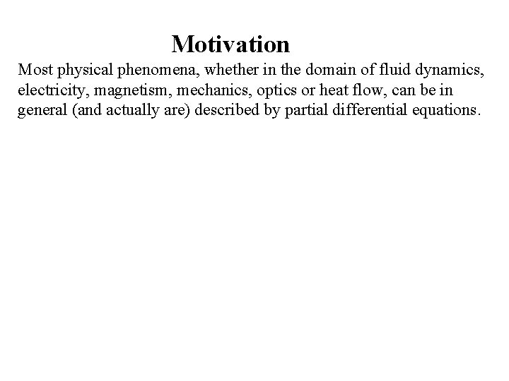 Motivation Most physical phenomena, whether in the domain of fluid dynamics, electricity, magnetism, mechanics,