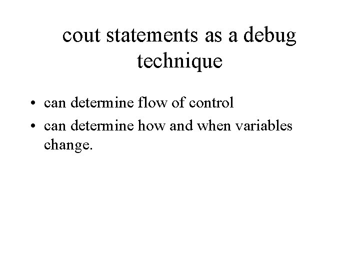 cout statements as a debug technique • can determine flow of control • can