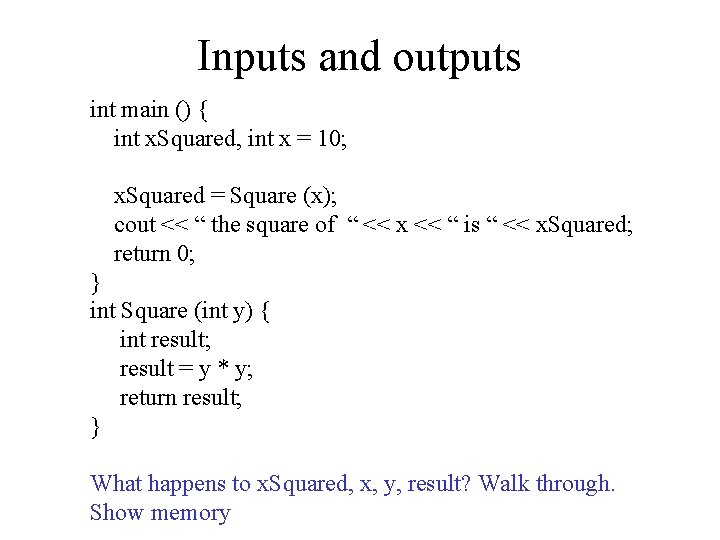 Inputs and outputs int main () { int x. Squared, int x = 10;