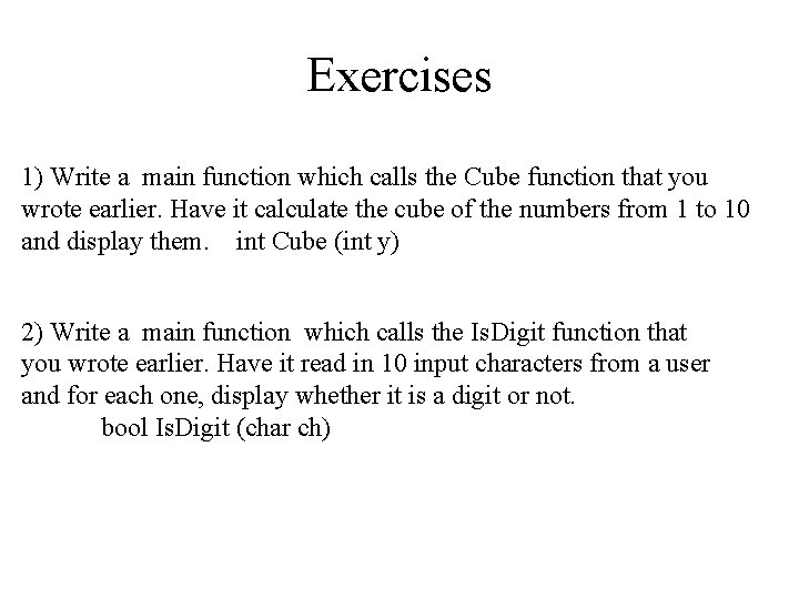 Exercises 1) Write a main function which calls the Cube function that you wrote