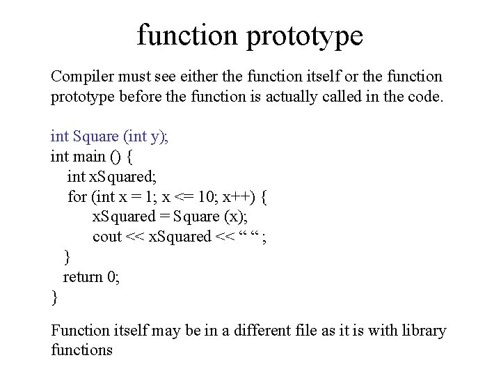 function prototype Compiler must see either the function itself or the function prototype before