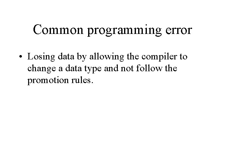 Common programming error • Losing data by allowing the compiler to change a data