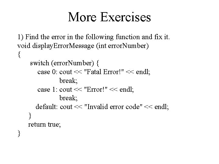 More Exercises 1) Find the error in the following function and fix it. void