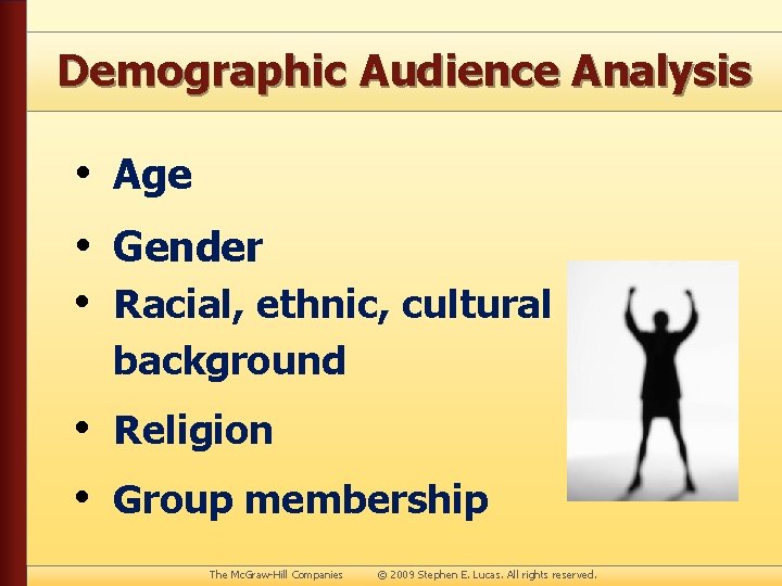 Demographic Audience Analysis • Age • Gender • Racial, ethnic, cultural background • Religion