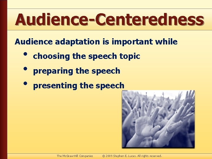Audience-Centeredness Audience adaptation is important while • • • choosing the speech topic preparing