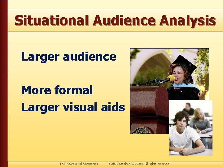 Situational Audience Analysis Larger audience More formal Larger visual aids The Mc. Graw-Hill Companies
