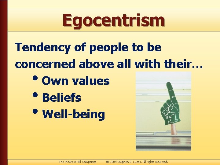 Egocentrism Tendency of people to be concerned above all with their… Own values Beliefs