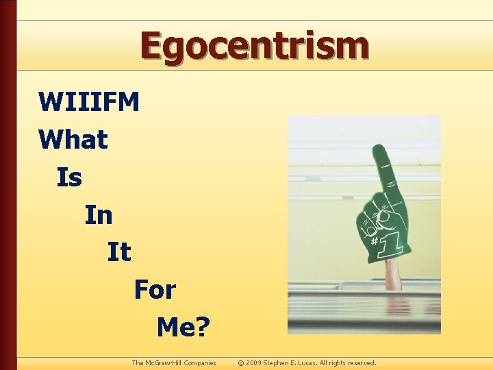 Egocentrism WIIIFM What Is In It For Me? The Mc. Graw-Hill Companies © 2009