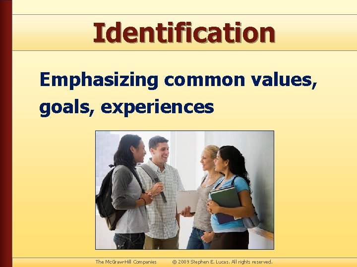 Identification Emphasizing common values, goals, experiences The Mc. Graw-Hill Companies © 2009 Stephen E.