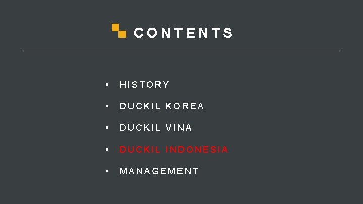 CONTENTS § HISTORY § DUCKIL KOREA § DUCKIL VINA § DUCKIL INDONESIA § MANAGEMENT