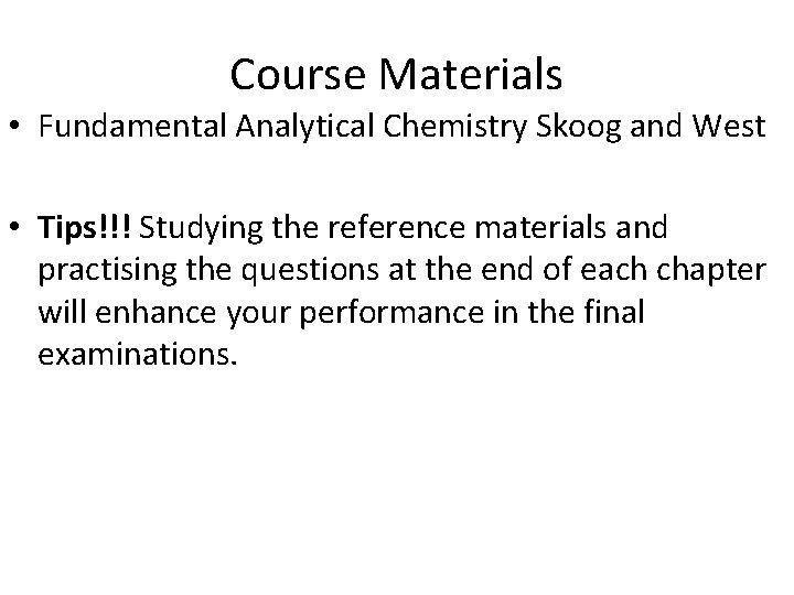 Course Materials • Fundamental Analytical Chemistry Skoog and West • Tips!!! Studying the reference
