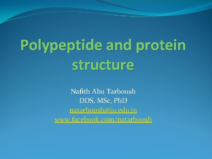 Polypeptide and protein structure Nafith Abu Tarboush DDS, MSc, Ph. D natarboush@ju. edu. jo
