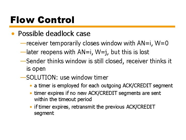 Flow Control • Possible deadlock case —receiver temporarily closes window with AN=i, W=0 —later