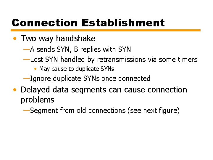 Connection Establishment • Two way handshake —A sends SYN, B replies with SYN —Lost