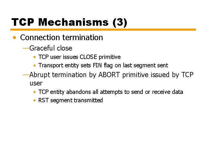 TCP Mechanisms (3) • Connection termination —Graceful close • TCP user issues CLOSE primitive