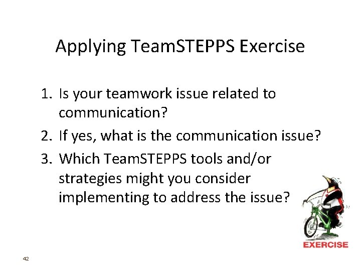 Applying Team. STEPPS Exercise 1. Is your teamwork issue related to communication? 2. If