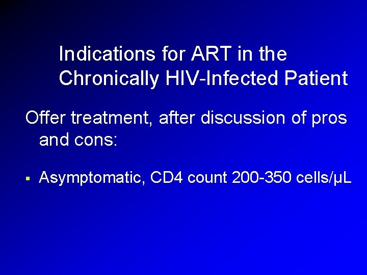 Indications for ART in the Chronically HIV-Infected Patient Offer treatment, after discussion of pros Indications for ART in the Chronically HIV-Infected Patient Offer treatment, after discussion of pros