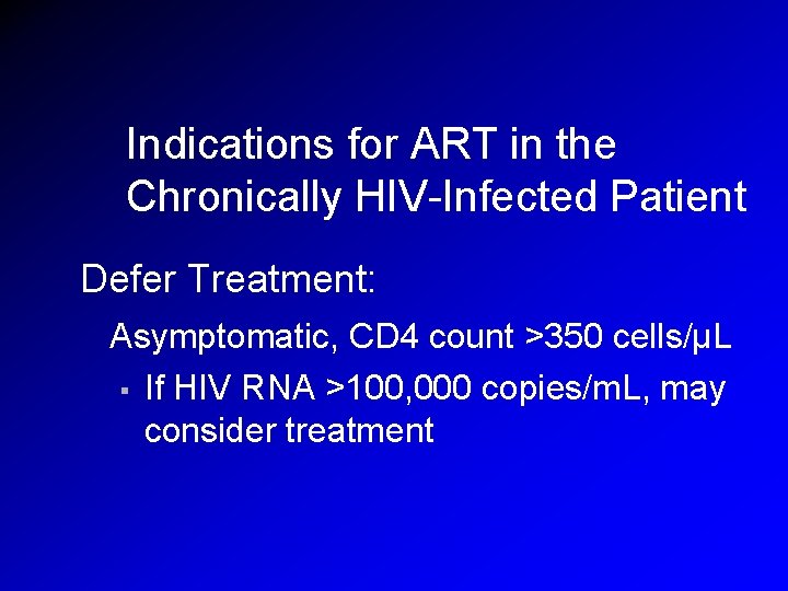 Indications for ART in the Chronically HIV-Infected Patient Defer Treatment: Asymptomatic, CD 4 count Indications for ART in the Chronically HIV-Infected Patient Defer Treatment: Asymptomatic, CD 4 count