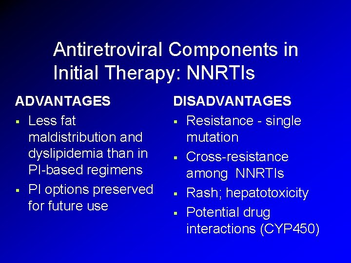 Antiretroviral Components in Initial Therapy: NNRTIs ADVANTAGES § Less fat maldistribution and dyslipidemia than Antiretroviral Components in Initial Therapy: NNRTIs ADVANTAGES § Less fat maldistribution and dyslipidemia than
