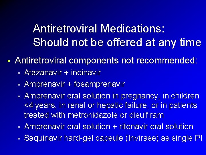 Antiretroviral Medications: Should not be offered at any time § Antiretroviral components not recommended: Antiretroviral Medications: Should not be offered at any time § Antiretroviral components not recommended: