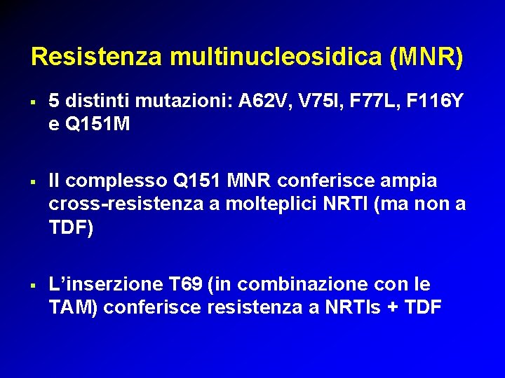 Resistenza multinucleosidica (MNR) § 5 distinti mutazioni: A 62 V, V 75 I, F Resistenza multinucleosidica (MNR) § 5 distinti mutazioni: A 62 V, V 75 I, F