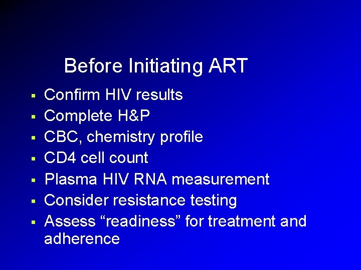 Before Initiating ART § § § § Confirm HIV results Complete H&P CBC, chemistry Before Initiating ART § § § § Confirm HIV results Complete H&P CBC, chemistry