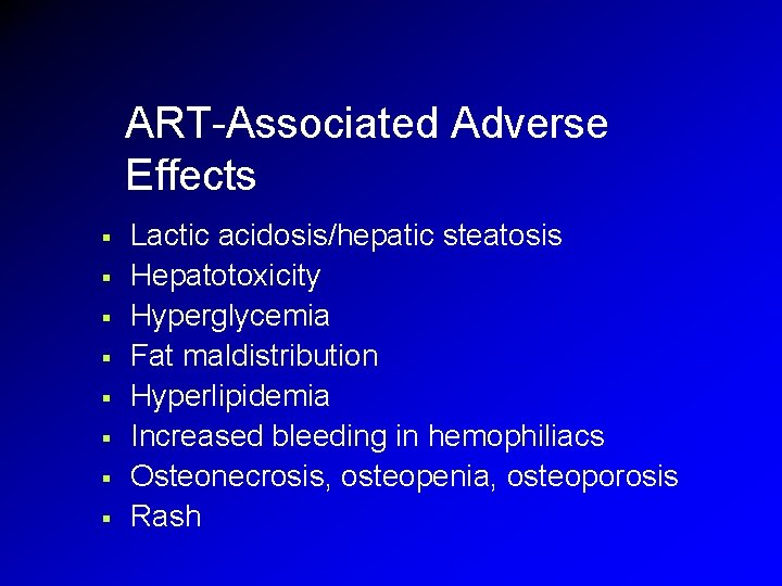 ART-Associated Adverse Effects § § § § Lactic acidosis/hepatic steatosis Hepatotoxicity Hyperglycemia Fat maldistribution ART-Associated Adverse Effects § § § § Lactic acidosis/hepatic steatosis Hepatotoxicity Hyperglycemia Fat maldistribution