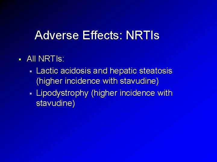 Adverse Effects: NRTIs § All NRTIs: § Lactic acidosis and hepatic steatosis (higher incidence Adverse Effects: NRTIs § All NRTIs: § Lactic acidosis and hepatic steatosis (higher incidence