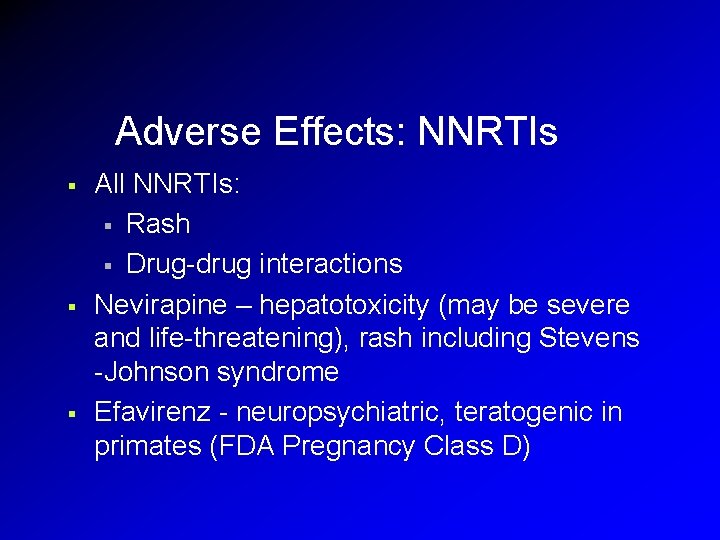 Adverse Effects: NNRTIs § § § All NNRTIs: § Rash § Drug-drug interactions Nevirapine Adverse Effects: NNRTIs § § § All NNRTIs: § Rash § Drug-drug interactions Nevirapine