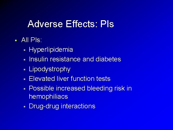 Adverse Effects: PIs § All PIs: § Hyperlipidemia § Insulin resistance and diabetes § Adverse Effects: PIs § All PIs: § Hyperlipidemia § Insulin resistance and diabetes §