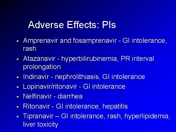 Adverse Effects: PIs § § § § Amprenavir and fosamprenavir - GI intolerance, rash Adverse Effects: PIs § § § § Amprenavir and fosamprenavir - GI intolerance, rash