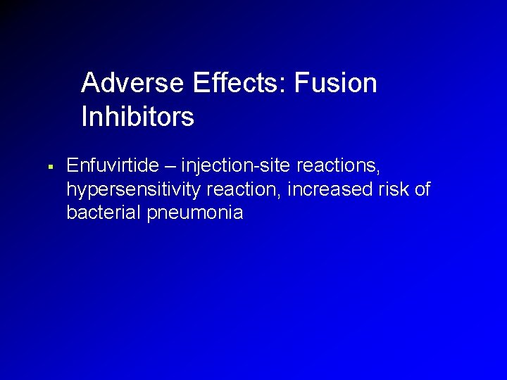 Adverse Effects: Fusion Inhibitors § Enfuvirtide – injection-site reactions, hypersensitivity reaction, increased risk of Adverse Effects: Fusion Inhibitors § Enfuvirtide – injection-site reactions, hypersensitivity reaction, increased risk of