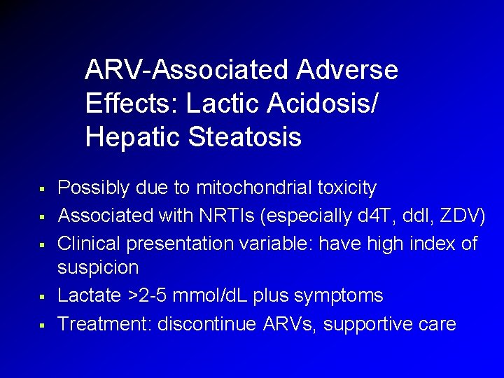 ARV-Associated Adverse Effects: Lactic Acidosis/ Hepatic Steatosis § § § Possibly due to mitochondrial ARV-Associated Adverse Effects: Lactic Acidosis/ Hepatic Steatosis § § § Possibly due to mitochondrial