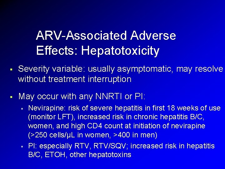 ARV-Associated Adverse Effects: Hepatotoxicity § Severity variable: usually asymptomatic, may resolve without treatment interruption ARV-Associated Adverse Effects: Hepatotoxicity § Severity variable: usually asymptomatic, may resolve without treatment interruption