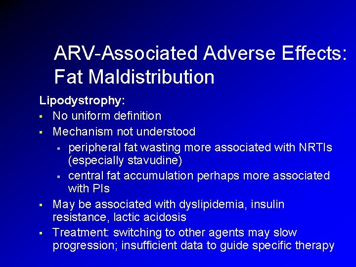 ARV-Associated Adverse Effects: Fat Maldistribution Lipodystrophy: § No uniform definition § Mechanism not understood ARV-Associated Adverse Effects: Fat Maldistribution Lipodystrophy: § No uniform definition § Mechanism not understood