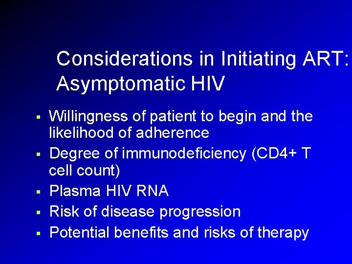 Considerations in Initiating ART: Asymptomatic HIV § § § Willingness of patient to begin Considerations in Initiating ART: Asymptomatic HIV § § § Willingness of patient to begin