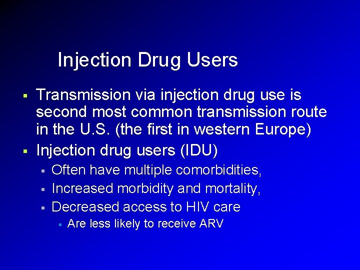 Injection Drug Users § § Transmission via injection drug use is second most common Injection Drug Users § § Transmission via injection drug use is second most common