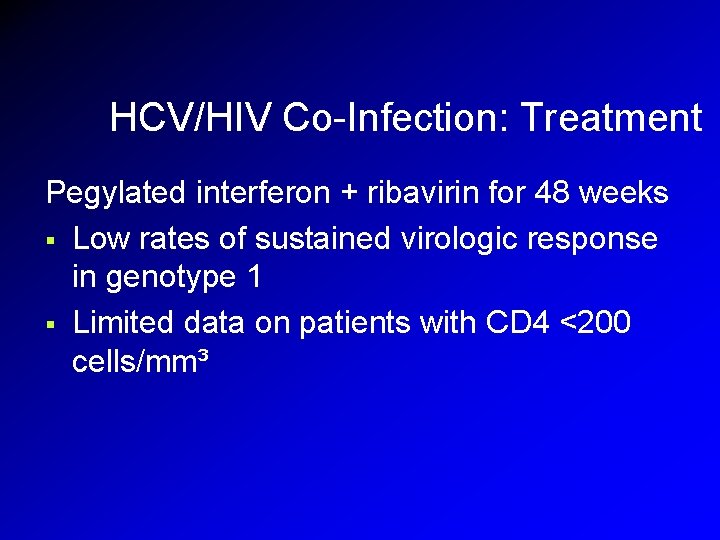 HCV/HIV Co-Infection: Treatment Pegylated interferon + ribavirin for 48 weeks § Low rates of HCV/HIV Co-Infection: Treatment Pegylated interferon + ribavirin for 48 weeks § Low rates of