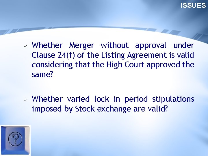 ISSUES ü ü Whether Merger without approval under Clause 24(f) of the Listing Agreement