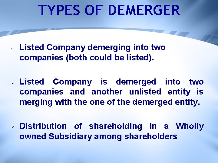 TYPES OF DEMERGER ü ü ü Listed Company demerging into two companies (both could