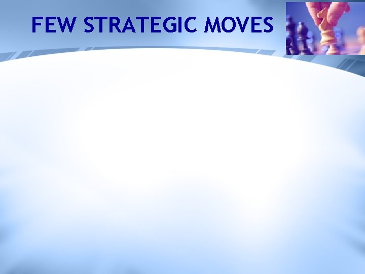 FEW STRATEGIC MOVES 