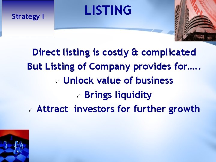 Strategy I LISTING Direct listing is costly & complicated But Listing of Company provides
