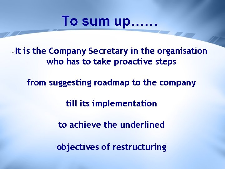 To sum up…… It is the Company Secretary in the organisation who has to