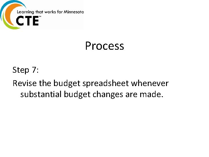 Process Step 7: Revise the budget spreadsheet whenever substantial budget changes are made. 